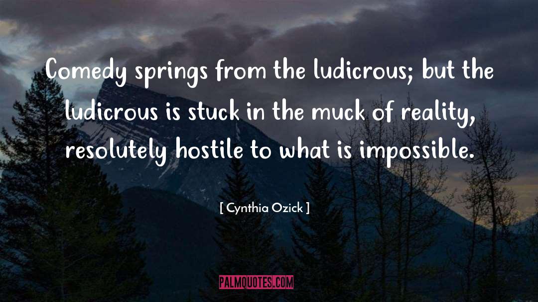 Cynthia Ozick Quotes: Comedy springs from the ludicrous;