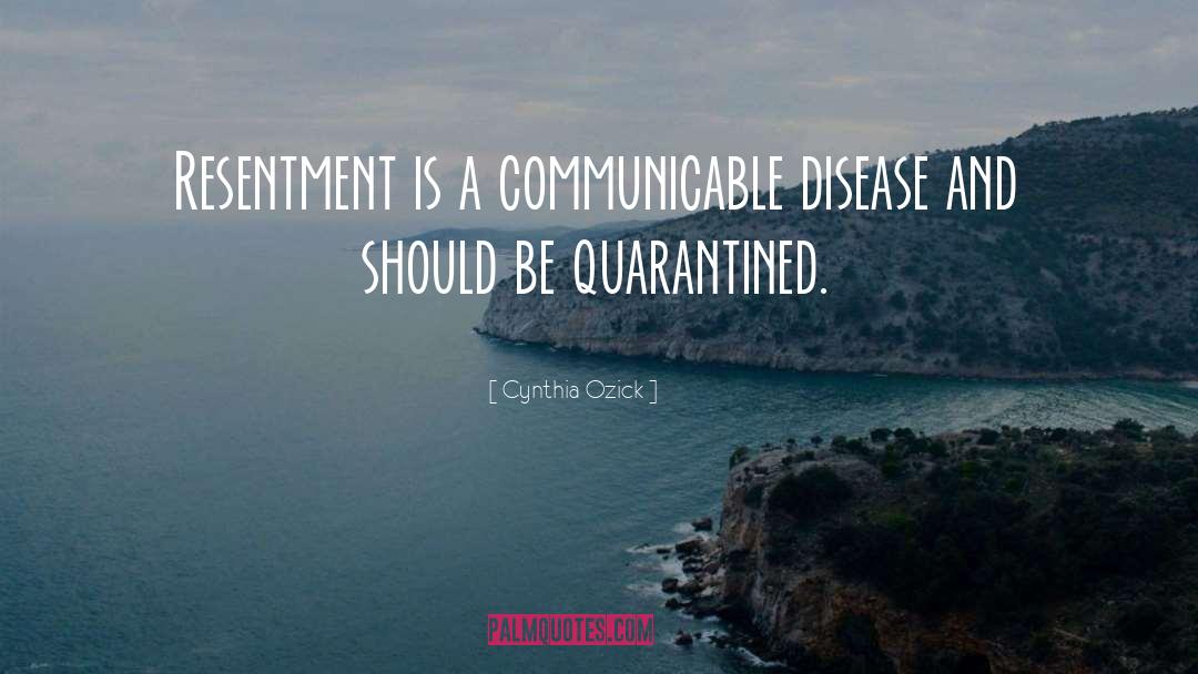 Cynthia Ozick Quotes: Resentment is a communicable disease