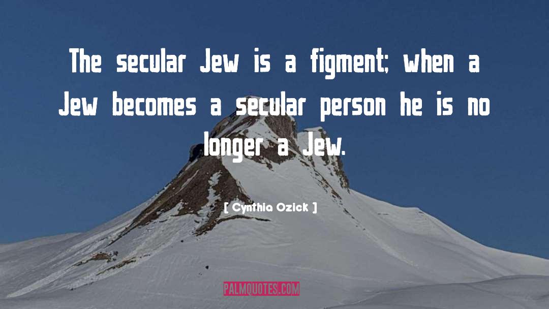 Cynthia Ozick Quotes: The secular Jew is a