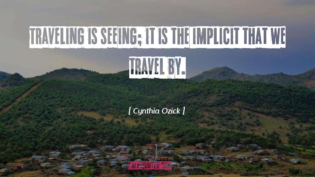 Cynthia Ozick Quotes: Traveling is seeing; it is