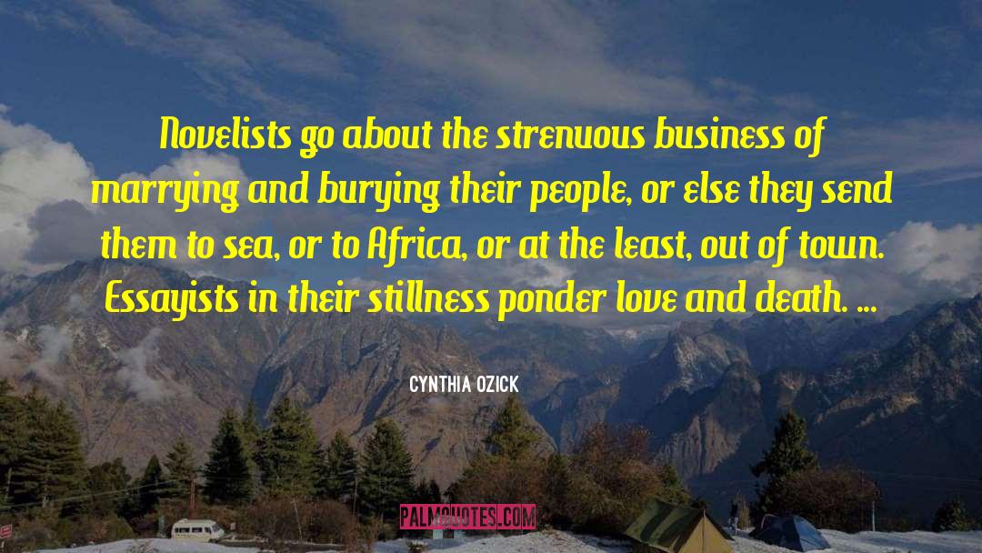 Cynthia Ozick Quotes: Novelists go about the strenuous