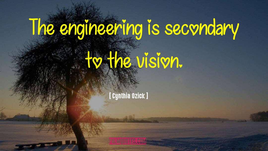 Cynthia Ozick Quotes: The engineering is secondary to