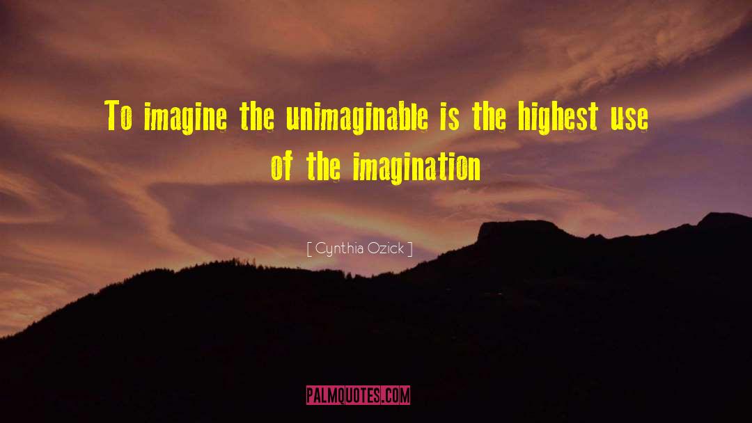 Cynthia Ozick Quotes: To imagine the unimaginable is