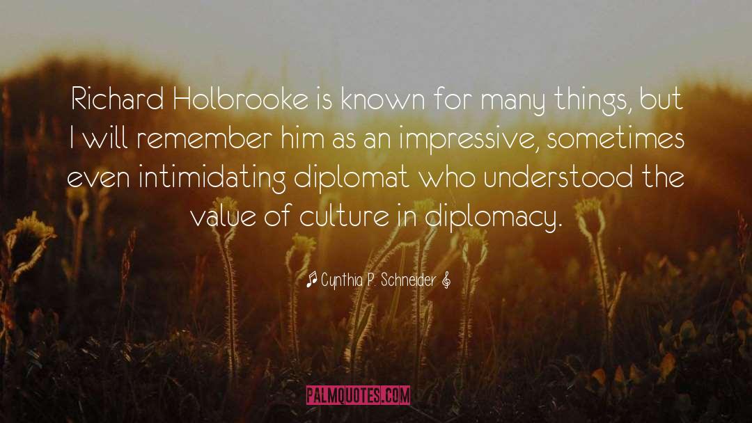 Cynthia P. Schneider Quotes: Richard Holbrooke is known for