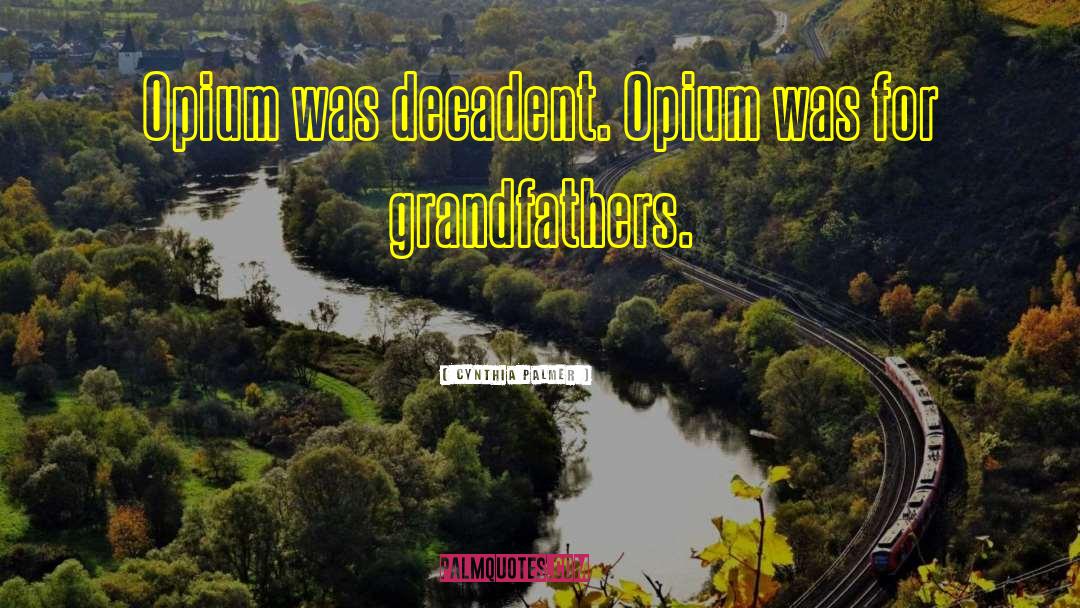 Cynthia Palmer Quotes: Opium was decadent. Opium was