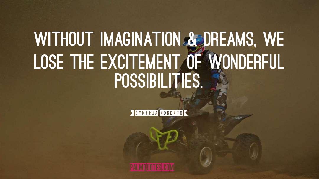 Cynthia Roberts Quotes: Without imagination & dreams, we