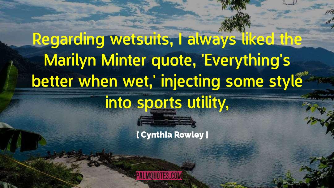 Cynthia Rowley Quotes: Regarding wetsuits, I always liked