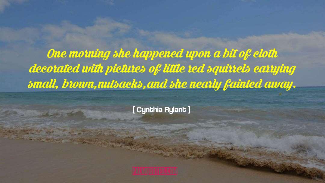 Cynthia Rylant Quotes: One morning she happened upon