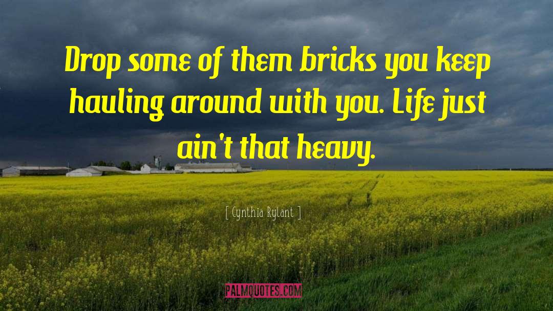 Cynthia Rylant Quotes: Drop some of them bricks