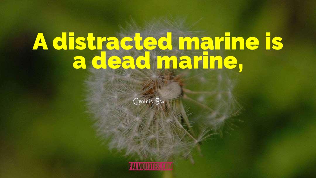 Cynthia Sax Quotes: A distracted marine is a