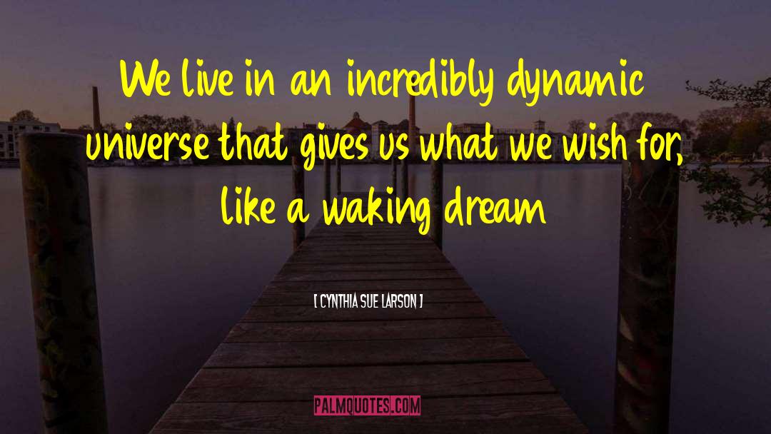 Cynthia Sue Larson Quotes: We live in an incredibly