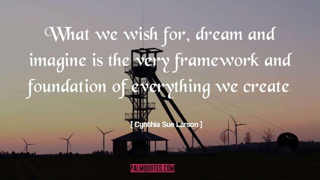 Cynthia Sue Larson Quotes: What we wish for, dream