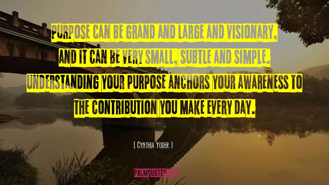 Cynthia Yoder Quotes: Purpose can be grand and