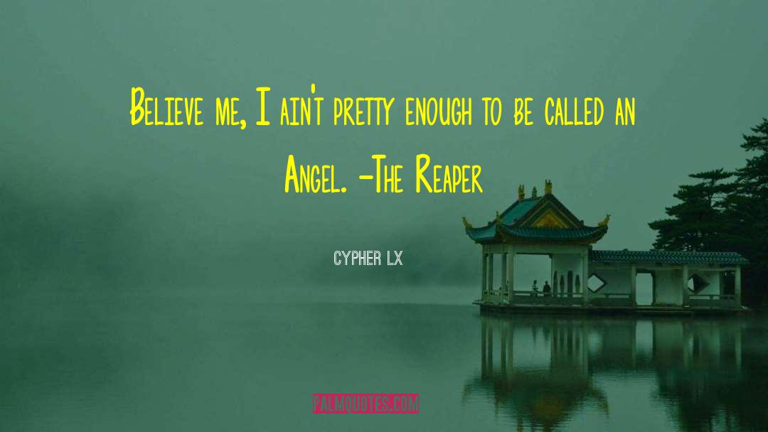 Cypher Lx Quotes: Believe me, I ain't pretty