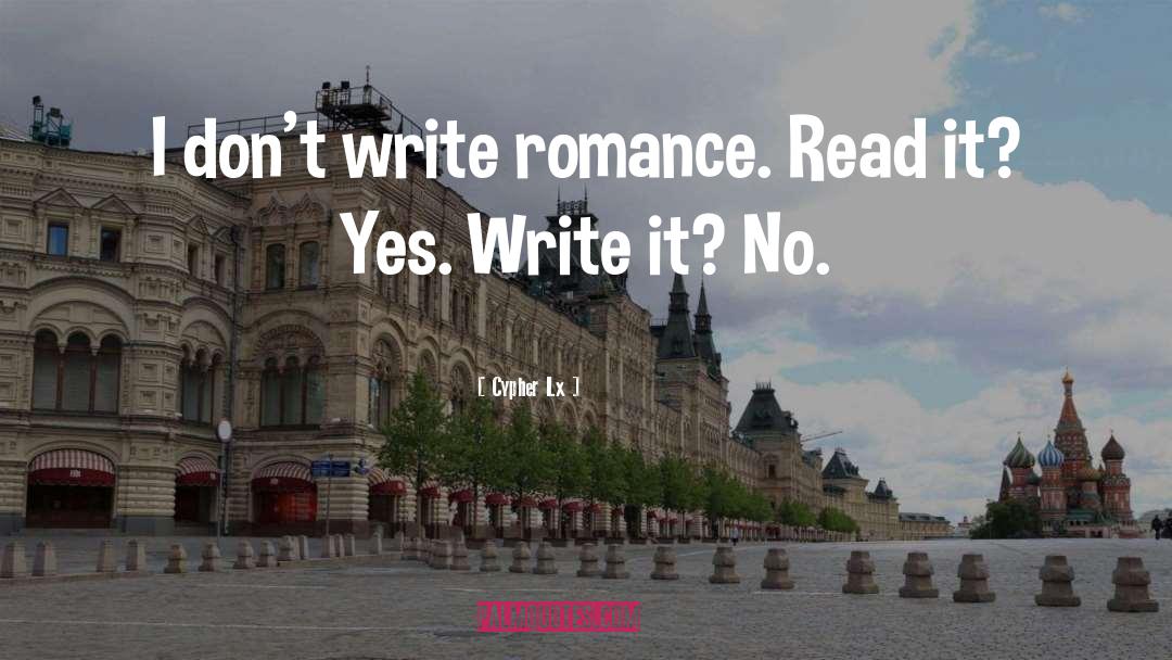 Cypher Lx Quotes: I don't write romance. Read