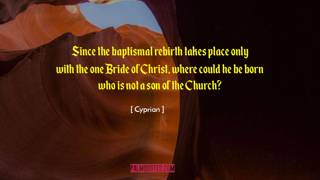 Cyprian Quotes: Since the baptismal rebirth takes