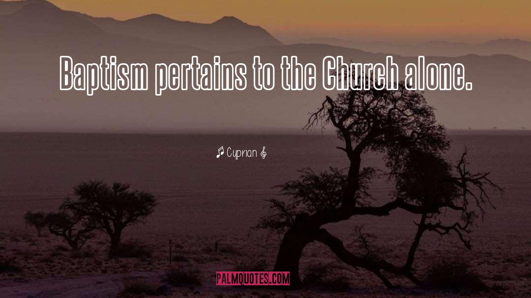 Cyprian Quotes: Baptism pertains to the Church