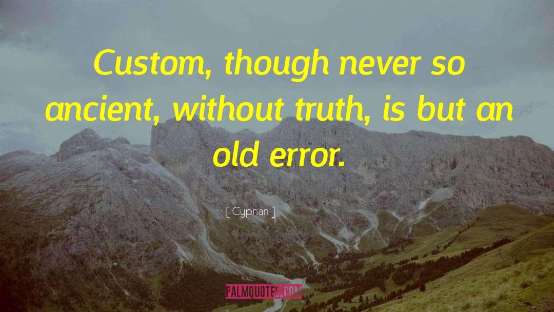 Cyprian Quotes: Custom, though never so ancient,