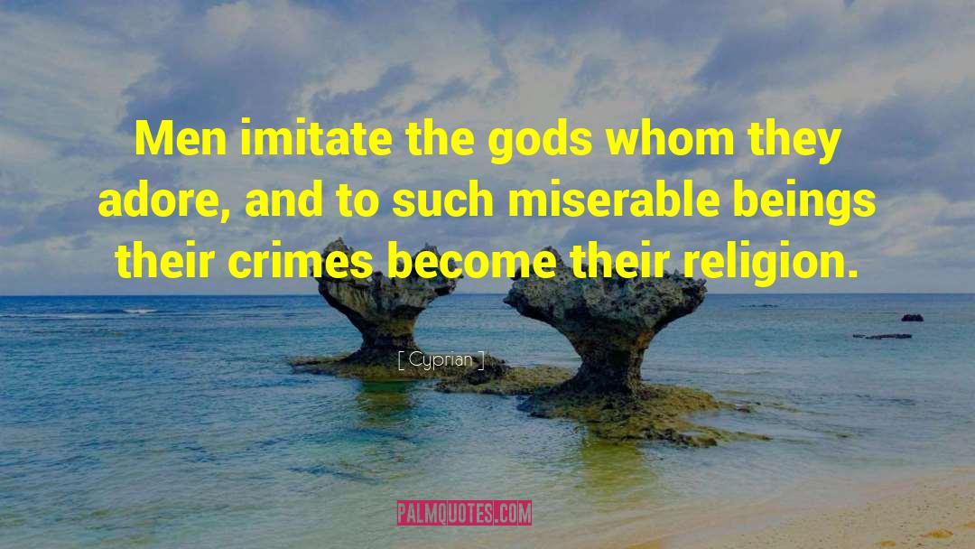 Cyprian Quotes: Men imitate the gods whom