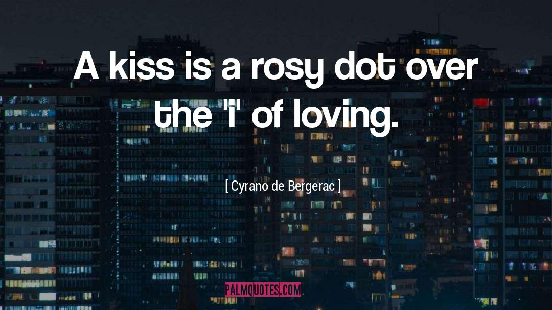 Cyrano De Bergerac Quotes: A kiss is a rosy
