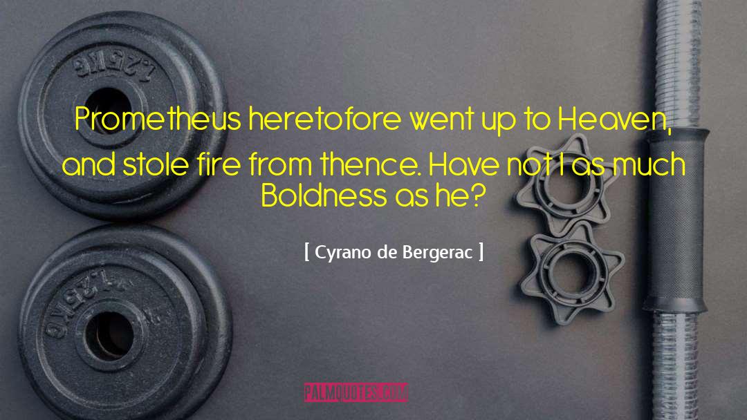 Cyrano De Bergerac Quotes: Prometheus heretofore went up to