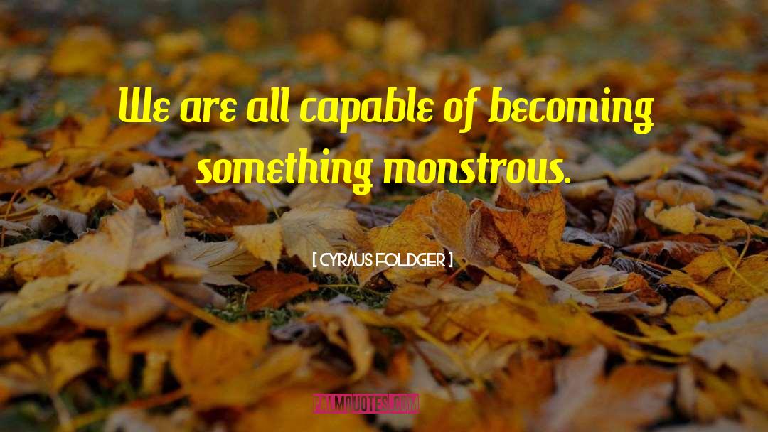 Cyraus Foldger Quotes: We are all capable of