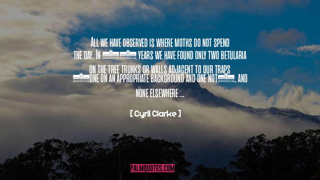 Cyril Clarke Quotes: All we have observed is