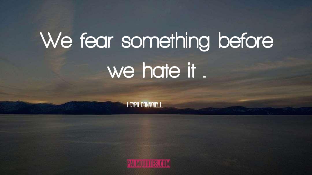 Cyril Connolly Quotes: We fear something before we