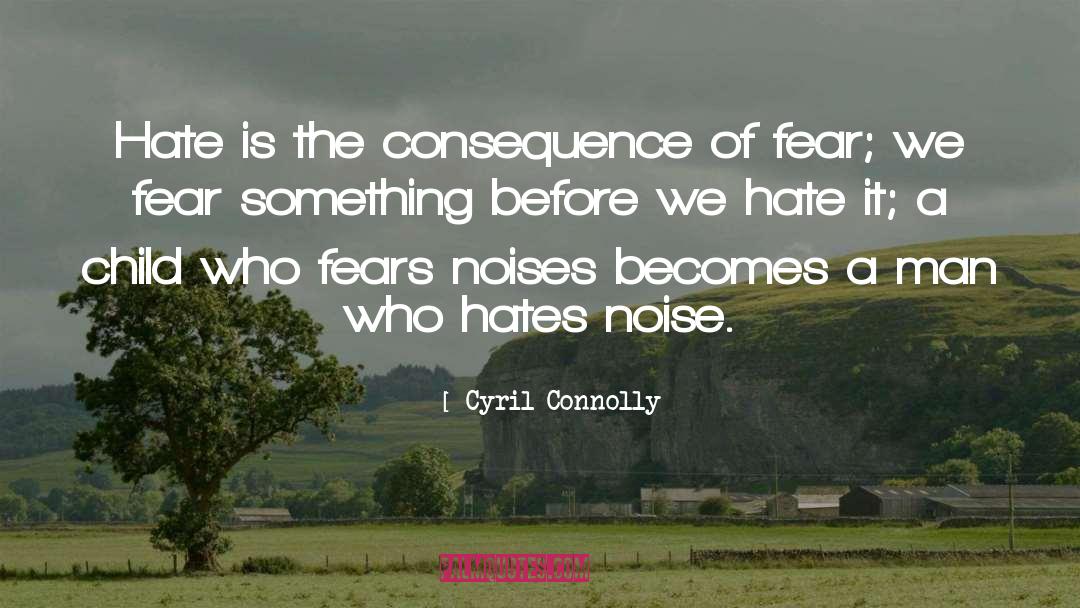 Cyril Connolly Quotes: Hate is the consequence of