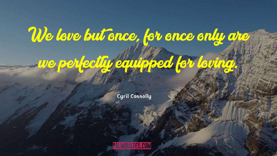 Cyril Connolly Quotes: We love but once, for
