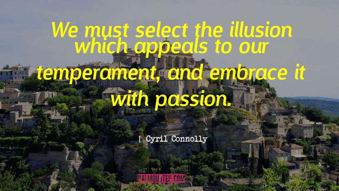 Cyril Connolly Quotes: We must select the illusion