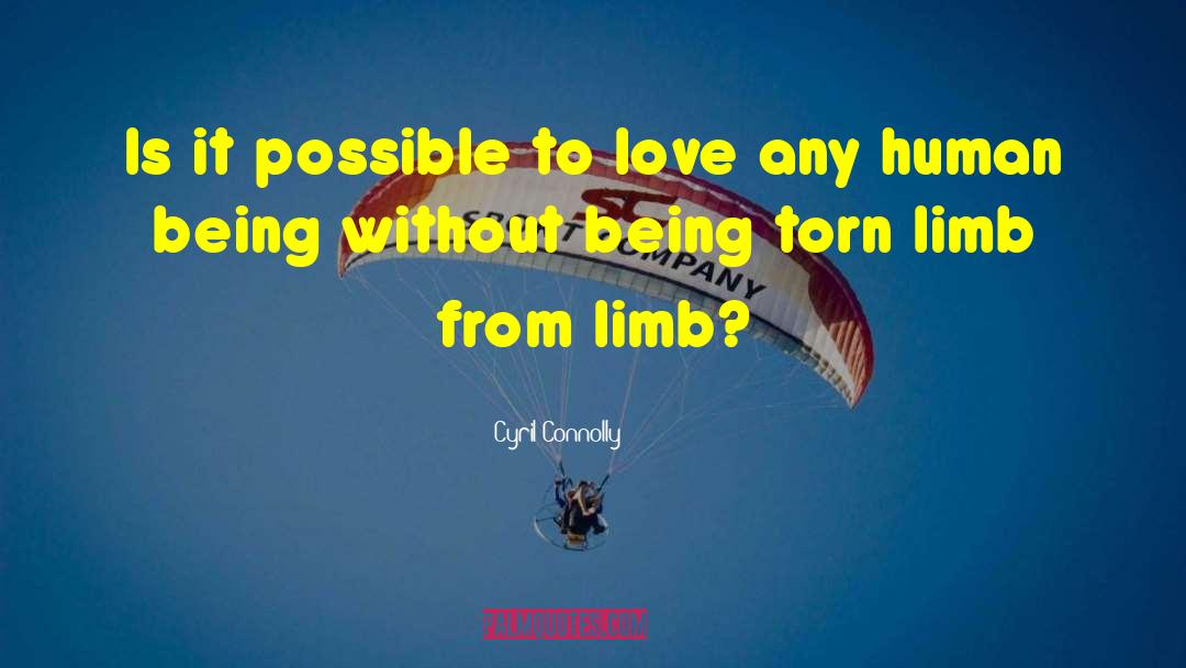 Cyril Connolly Quotes: Is it possible to love