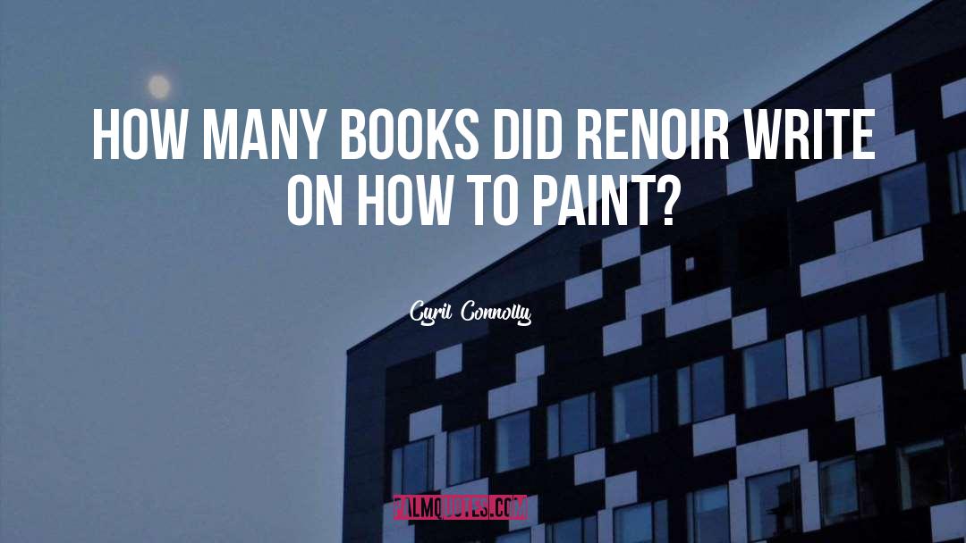 Cyril Connolly Quotes: How many books did Renoir