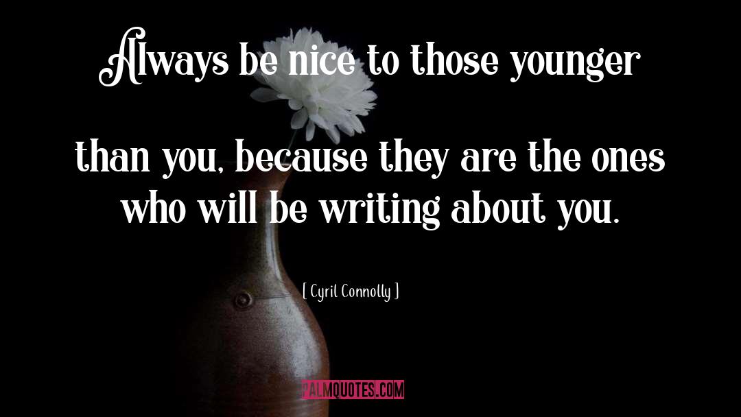 Cyril Connolly Quotes: Always be nice to those