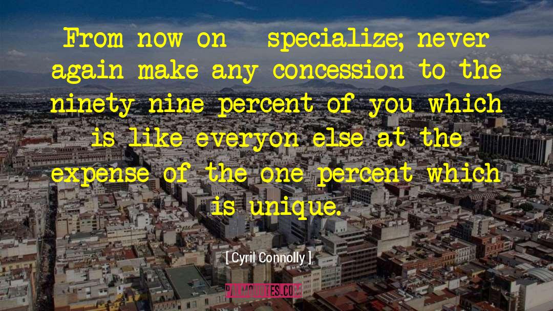 Cyril Connolly Quotes: From now on - specialize;