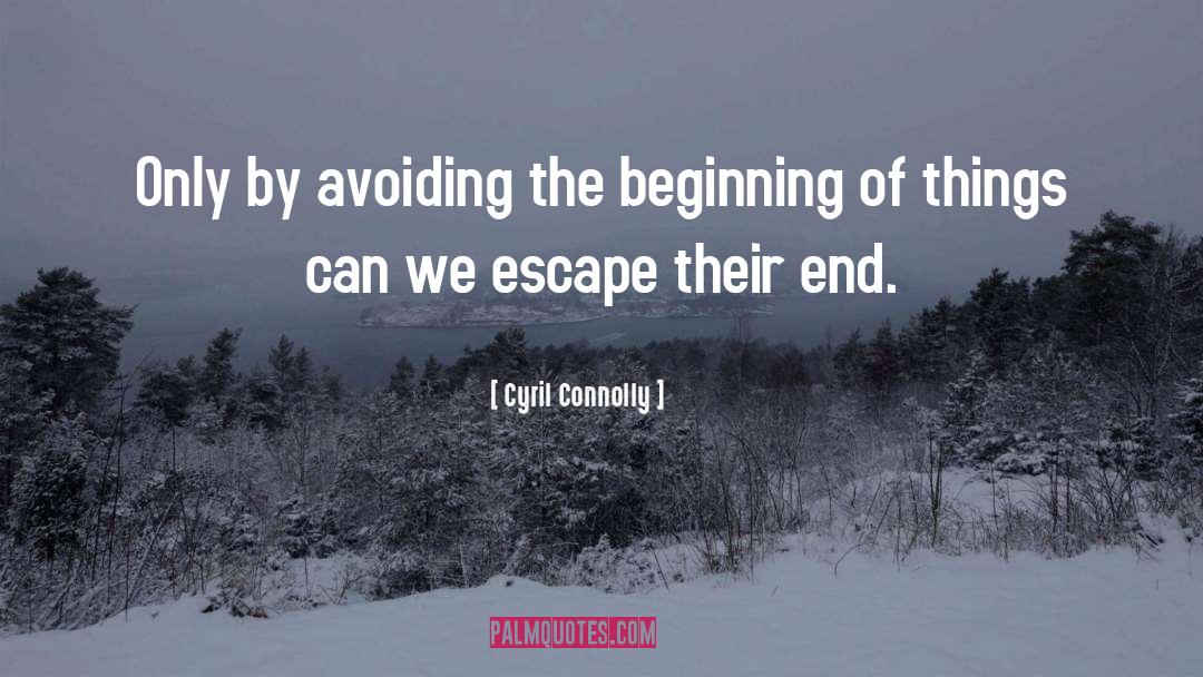 Cyril Connolly Quotes: Only by avoiding the beginning