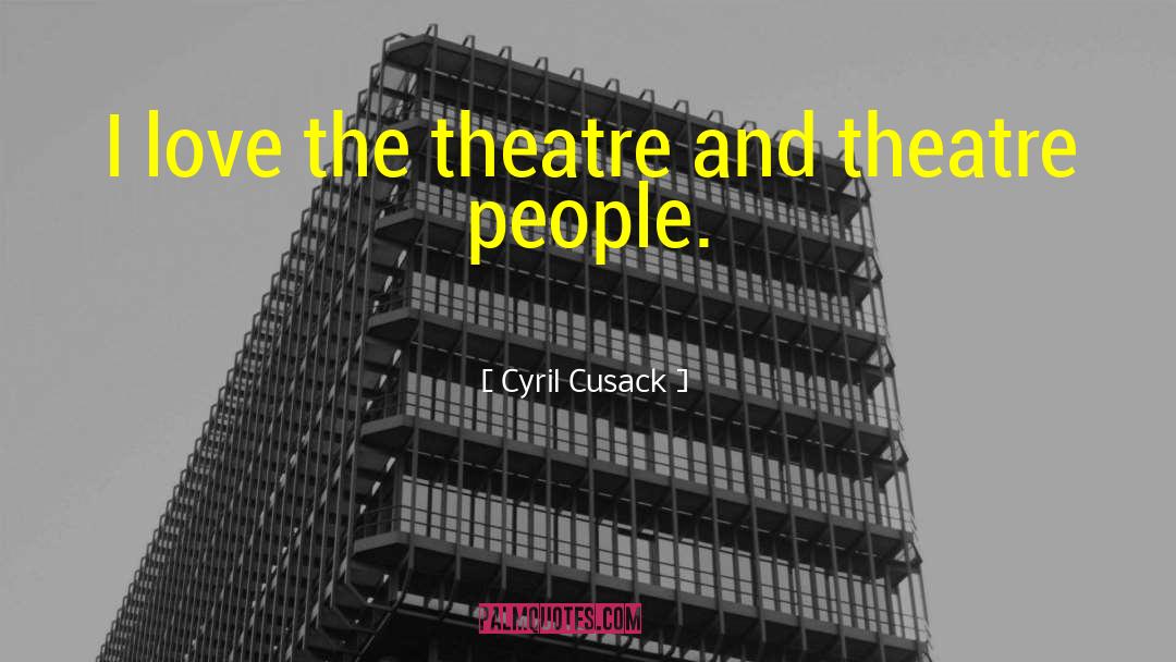 Cyril Cusack Quotes: I love the theatre and
