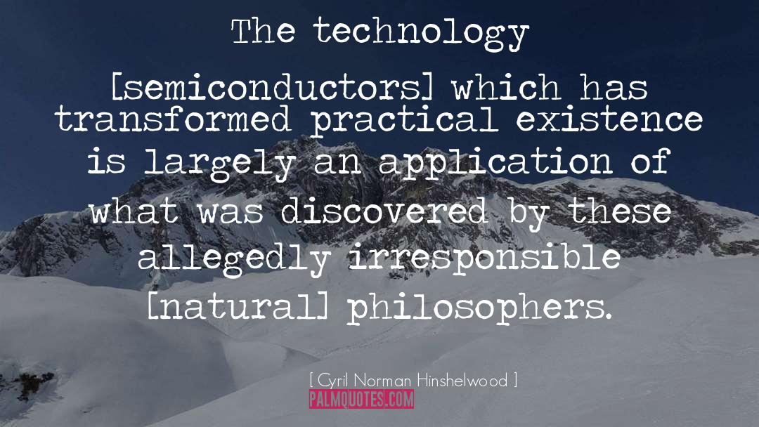 Cyril Norman Hinshelwood Quotes: The technology [semiconductors] which has