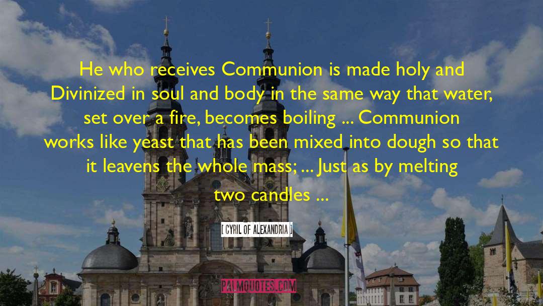 Cyril Of Alexandria Quotes: He who receives Communion is