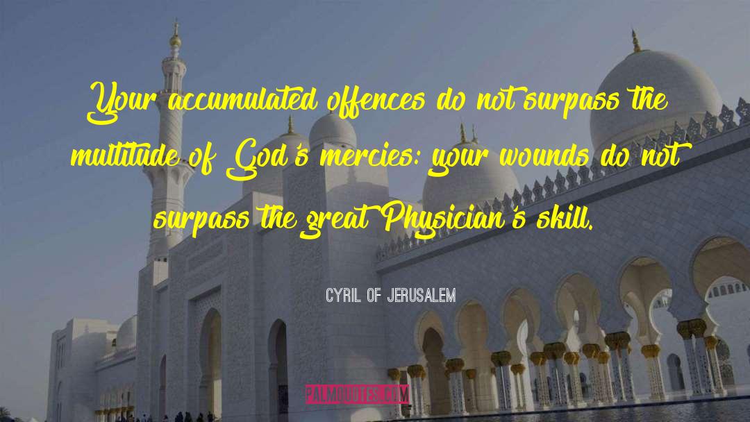 Cyril Of Jerusalem Quotes: Your accumulated offences do not