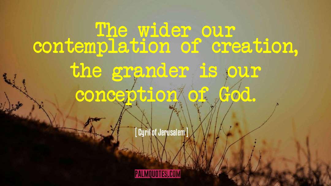 Cyril Of Jerusalem Quotes: The wider our contemplation of