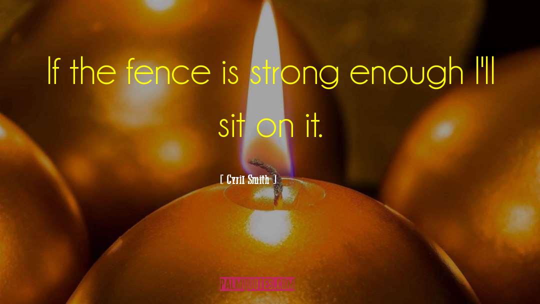 Cyril Smith Quotes: If the fence is strong