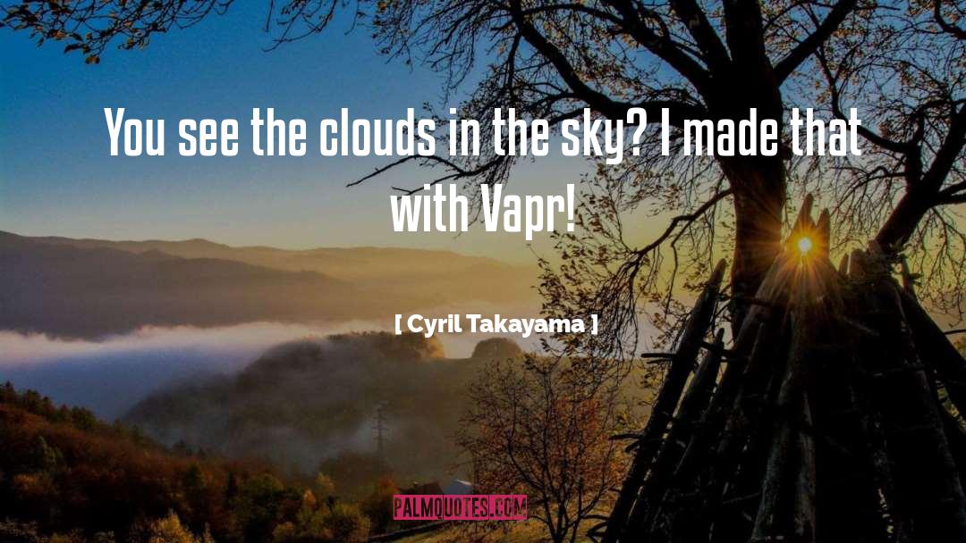 Cyril Takayama Quotes: You see the clouds in
