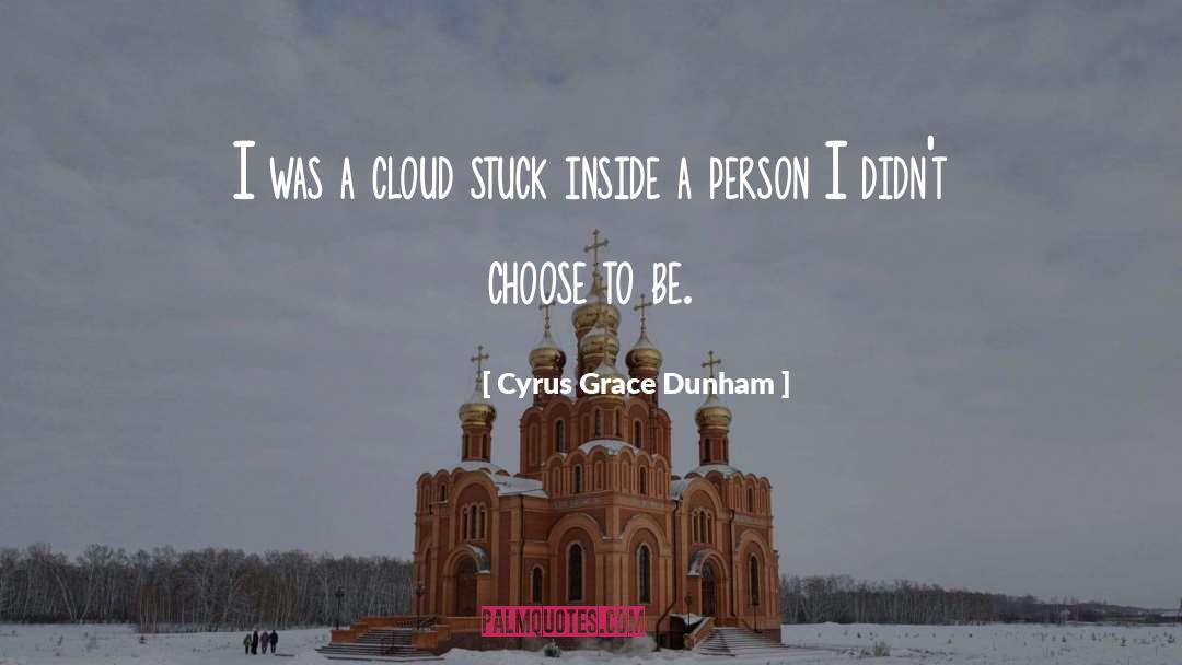 Cyrus Grace Dunham Quotes: I was a cloud stuck