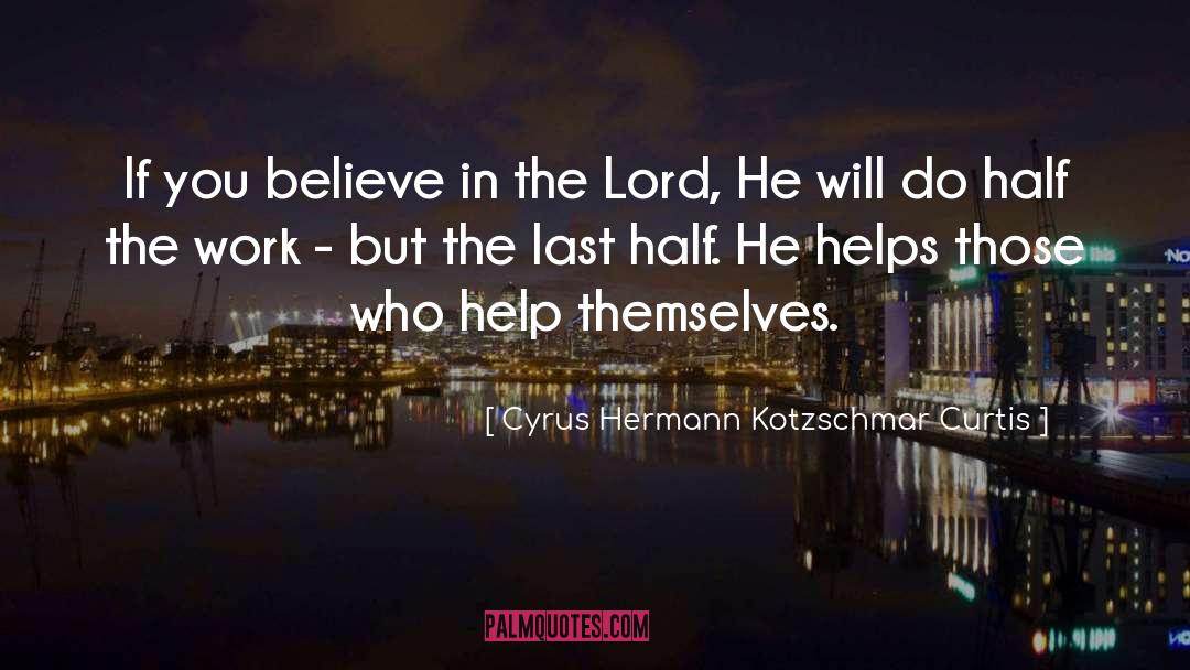 Cyrus Hermann Kotzschmar Curtis Quotes: If you believe in the