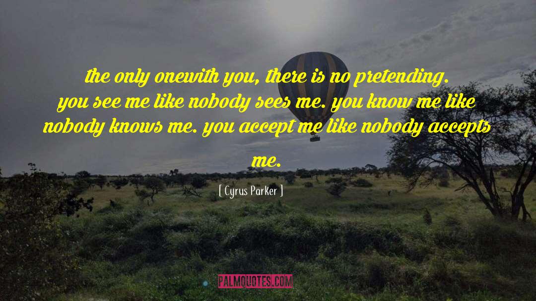 Cyrus Parker Quotes: the only one<br />with you,