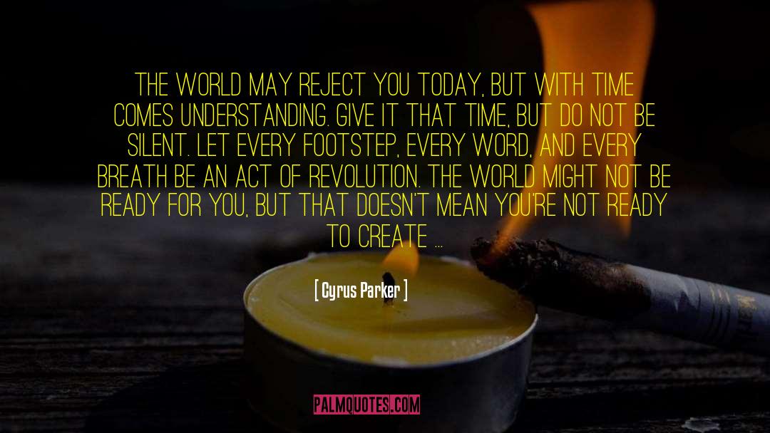 Cyrus Parker Quotes: the world may reject you