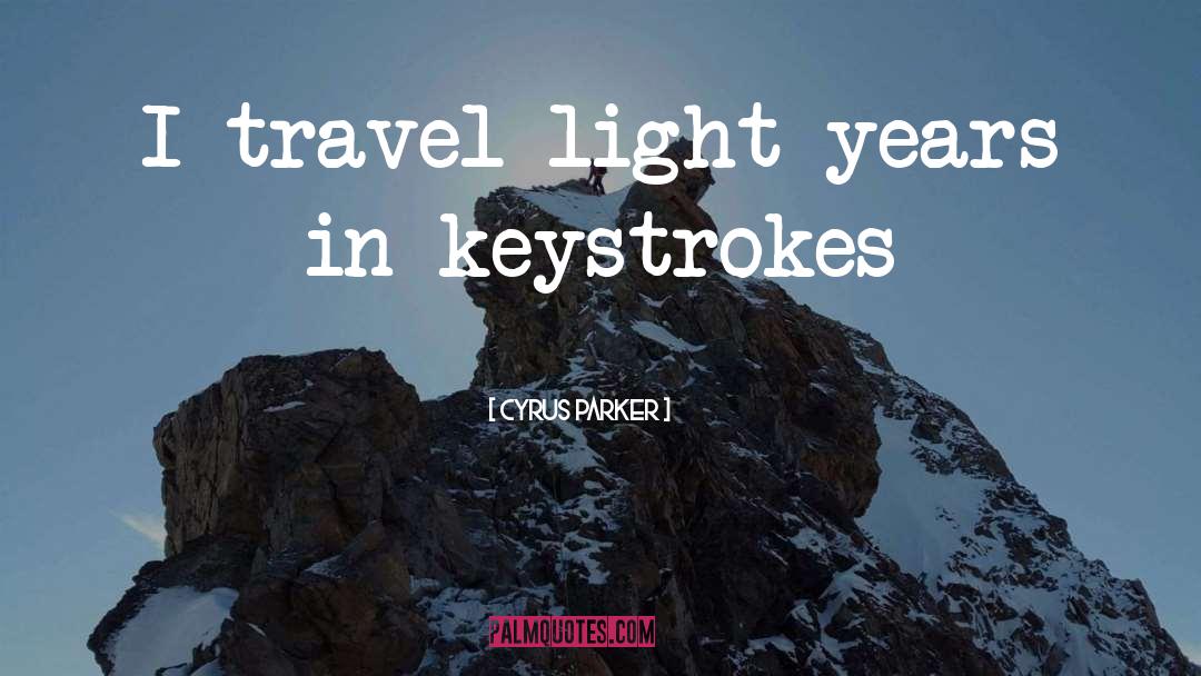 Cyrus Parker Quotes: I travel light-years in keystrokes