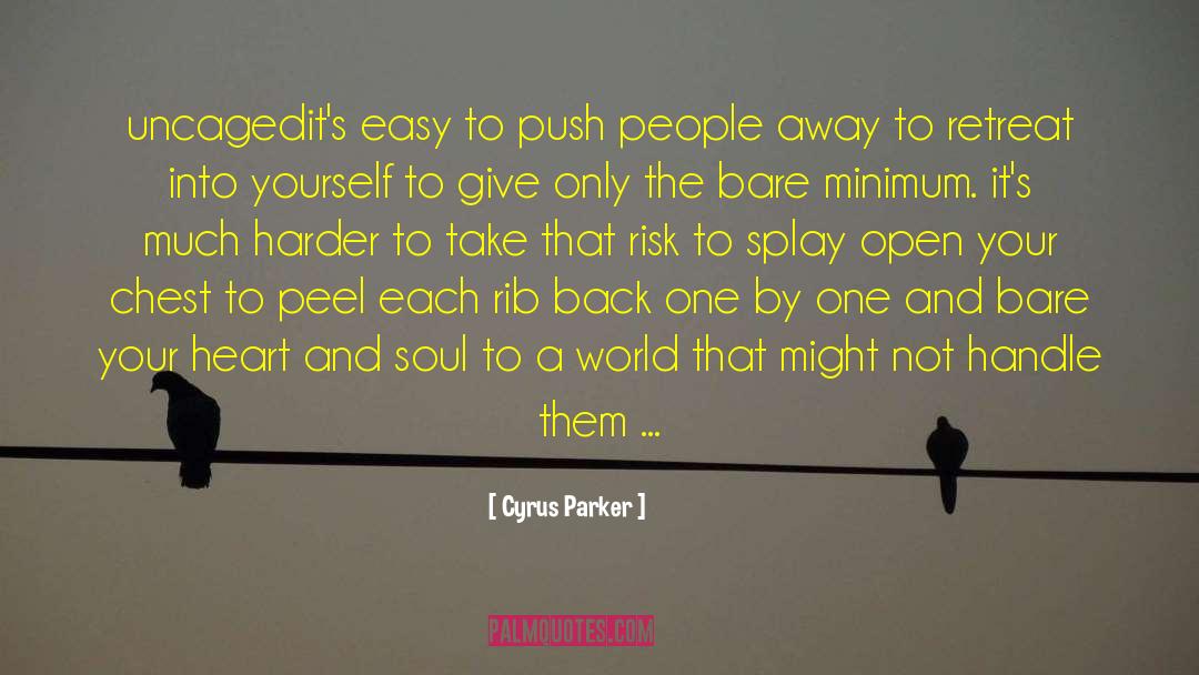 Cyrus Parker Quotes: uncaged<br />it's easy to push