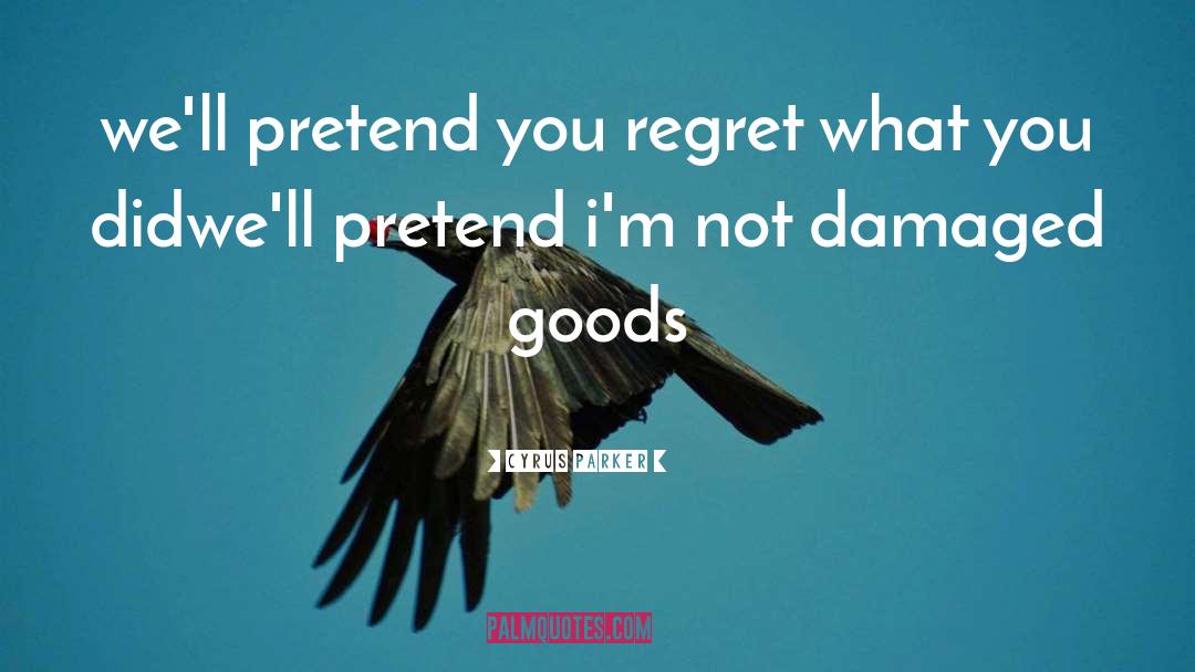 Cyrus Parker Quotes: we'll pretend you regret what